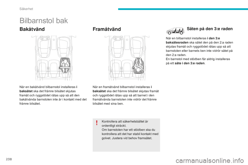 CITROEN C4 SPACETOURER 2015 InstruktionsbÖcker (in Swedish) 238
C4-Picasso-II_sv_Chap06_securite_ed01-2014
Bilbarnstol bak
Bakåtvänd
När en bakåtvänd bilbarnstol installeras i
baksätet ska det främre bilsätet skjutas
framåt och ryggstödet rätas up CITROEN C4 SPACETOURER 2015 InstruktionsbÖcker (in Swedish) 238
C4-Picasso-II_sv_Chap06_securite_ed01-2014
Bilbarnstol bak
Bakåtvänd
När en bakåtvänd bilbarnstol installeras i
baksätet ska det främre bilsätet skjutas
framåt och ryggstödet rätas up