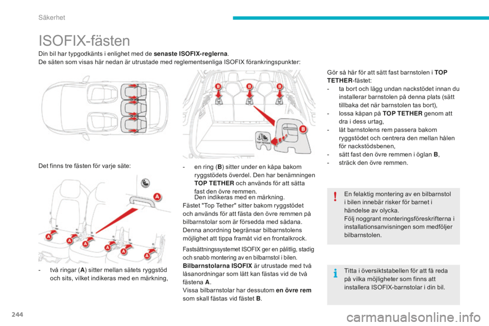 CITROEN C4 SPACETOURER 2015  InstruktionsbÖcker (in Swedish) 244
C4-Picasso-II_sv_Chap06_securite_ed01-2014
ISOFIX-fästen
Din bil har typgodkänts i enlighet med de senaste ISOFIX-reglerna.
De säten som visas här nedan är utrustade med reglementsenliga ISOF