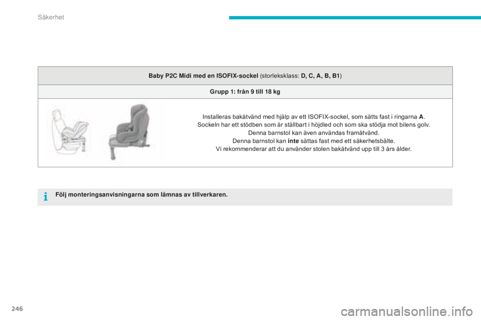 CITROEN C4 SPACETOURER 2015  InstruktionsbÖcker (in Swedish) 246
C4-Picasso-II_sv_Chap06_securite_ed01-2014
Följ monteringsanvisningarna som lämnas av tillverkaren.Baby P2C Midi med en ISOFIX-sockel (storleksklass: D, C, A, B, B1
)
Grupp 1: från 9   till 18 