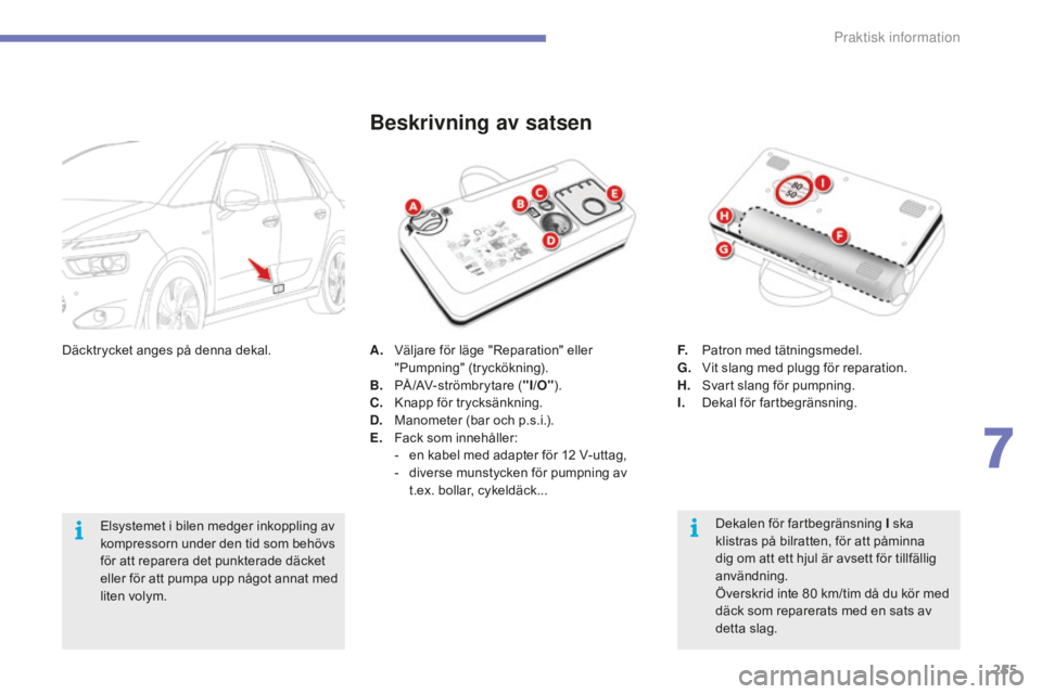 CITROEN C4 SPACETOURER 2015 InstruktionsbÖcker (in Swedish) 255
C4-Picasso-II_sv_Chap07_info-pratiques_ed01-2014
A. Väljare för läge "Reparation" eller "Pumpning" (tryckökning).
B.
PÅ
/AV- st römbr y t are ( "I/O" ).
C.
K
napp CITROEN C4 SPACETOURER 2015 InstruktionsbÖcker (in Swedish) 255
C4-Picasso-II_sv_Chap07_info-pratiques_ed01-2014
A. Väljare för läge "Reparation" eller "Pumpning" (tryckökning).
B.
PÅ
/AV- st römbr y t are ( "I/O" ).
C.
K
napp