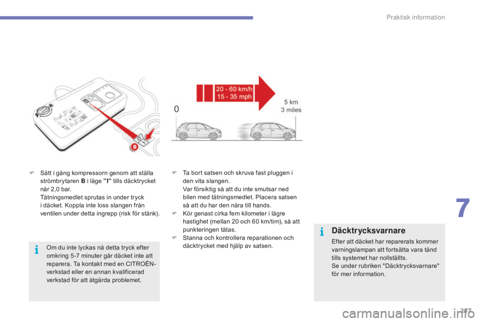 CITROEN C4 SPACETOURER 2015 InstruktionsbÖcker (in Swedish) 257
C4-Picasso-II_sv_Chap07_info-pratiques_ed01-2014
F Sätt i gång kompressorn genom att ställa strömbrytaren B i läge "I" tills däcktrycket
når 2,0
bar.
T
ätningsmedlet sprutas CITROEN C4 SPACETOURER 2015 InstruktionsbÖcker (in Swedish) 257
C4-Picasso-II_sv_Chap07_info-pratiques_ed01-2014
F Sätt i gång kompressorn genom att ställa strömbrytaren B i läge "I" tills däcktrycket
når 2,0
bar.
T
ätningsmedlet sprutas