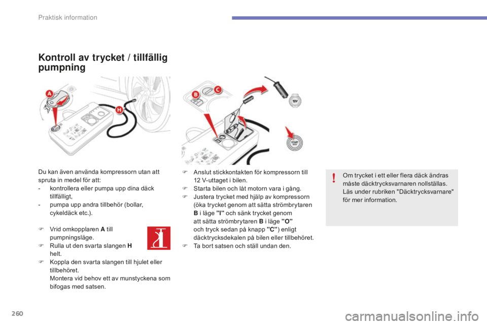 CITROEN C4 SPACETOURER 2015 InstruktionsbÖcker (in Swedish) 260
C4-Picasso-II_sv_Chap07_info-pratiques_ed01-2014
Kontroll av trycket / tillfällig
pumpning
Du kan även använda kompressorn utan att
spruta in medel för att:
-
k
ontrollera eller pumpa upp CITROEN C4 SPACETOURER 2015 InstruktionsbÖcker (in Swedish) 260
C4-Picasso-II_sv_Chap07_info-pratiques_ed01-2014
Kontroll av trycket / tillfällig
pumpning
Du kan även använda kompressorn utan att
spruta in medel för att:
-
k
ontrollera eller pumpa upp
