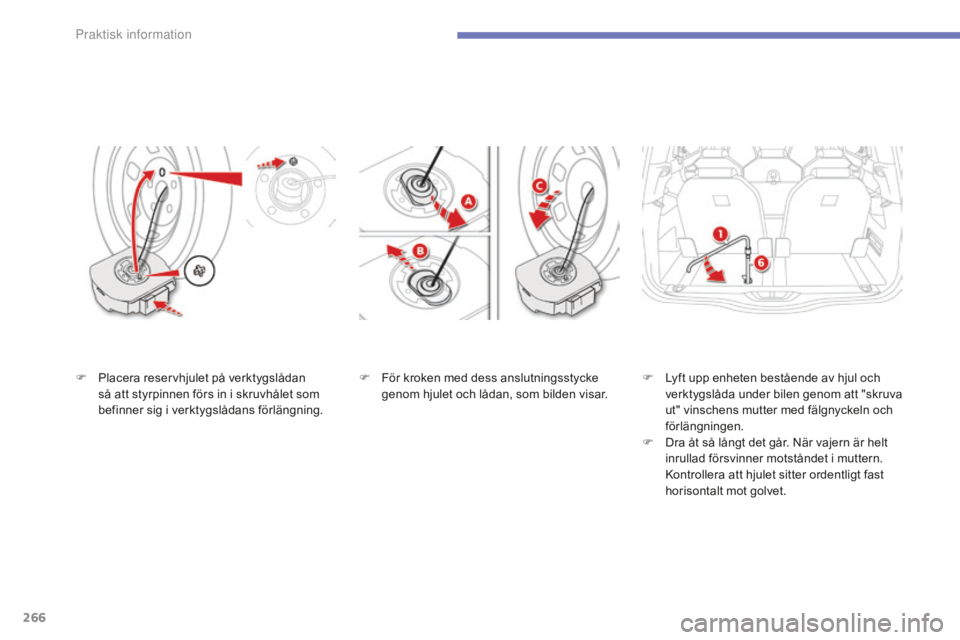 CITROEN C4 SPACETOURER 2015 InstruktionsbÖcker (in Swedish) 266
C4-Picasso-II_sv_Chap07_info-pratiques_ed01-2014
F För kroken med dess anslutningsstycke genom hjulet och lådan, som bilden visar. F
L yft upp enheten bestående av hjul och
verktygslåda unde CITROEN C4 SPACETOURER 2015 InstruktionsbÖcker (in Swedish) 266
C4-Picasso-II_sv_Chap07_info-pratiques_ed01-2014
F För kroken med dess anslutningsstycke genom hjulet och lådan, som bilden visar. F
L yft upp enheten bestående av hjul och
verktygslåda unde
