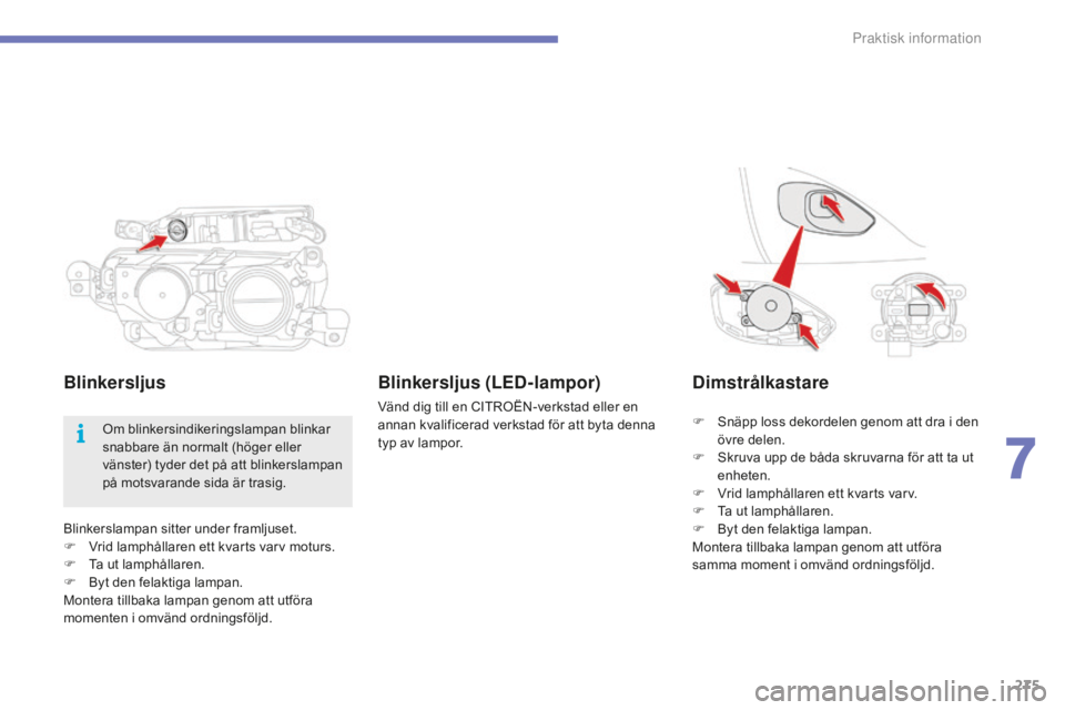 CITROEN C4 SPACETOURER 2015 InstruktionsbÖcker (in Swedish) 275
C4-Picasso-II_sv_Chap07_info-pratiques_ed01-2014
Blinkerslampan sitter under framljuset.
F V rid lamphållaren ett kvarts varv moturs.
F
T
a ut lamphållaren.
F
B
yt den felaktiga lampan.
Mo CITROEN C4 SPACETOURER 2015 InstruktionsbÖcker (in Swedish) 275
C4-Picasso-II_sv_Chap07_info-pratiques_ed01-2014
Blinkerslampan sitter under framljuset.
F V rid lamphållaren ett kvarts varv moturs.
F
T
a ut lamphållaren.
F
B
yt den felaktiga lampan.
Mo