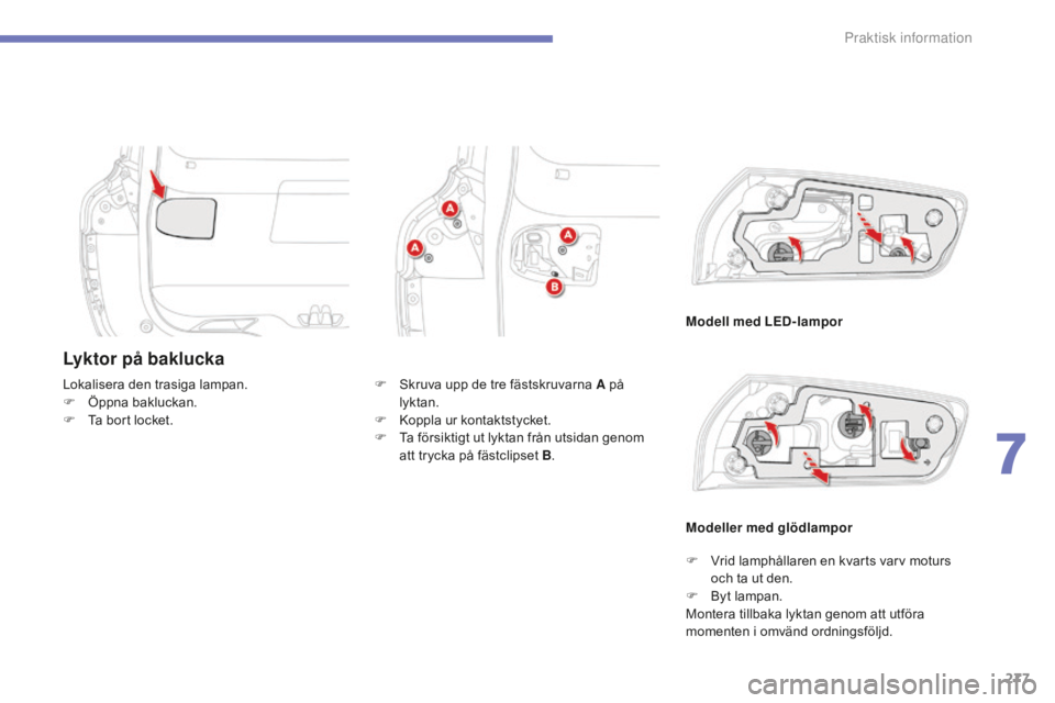 CITROEN C4 SPACETOURER 2015 InstruktionsbÖcker (in Swedish) 277
C4-Picasso-II_sv_Chap07_info-pratiques_ed01-2014
Lyktor på baklucka
Modell med LED-lampor
Lokalisera den trasiga lampan.
F
Ö
ppna bakluckan.
F
T
a bort locket.
Modeller med glödlampor
F
CITROEN C4 SPACETOURER 2015 InstruktionsbÖcker (in Swedish) 277
C4-Picasso-II_sv_Chap07_info-pratiques_ed01-2014
Lyktor på baklucka
Modell med LED-lampor
Lokalisera den trasiga lampan.
F
Ö
ppna bakluckan.
F
T
a bort locket.
Modeller med glödlampor
F