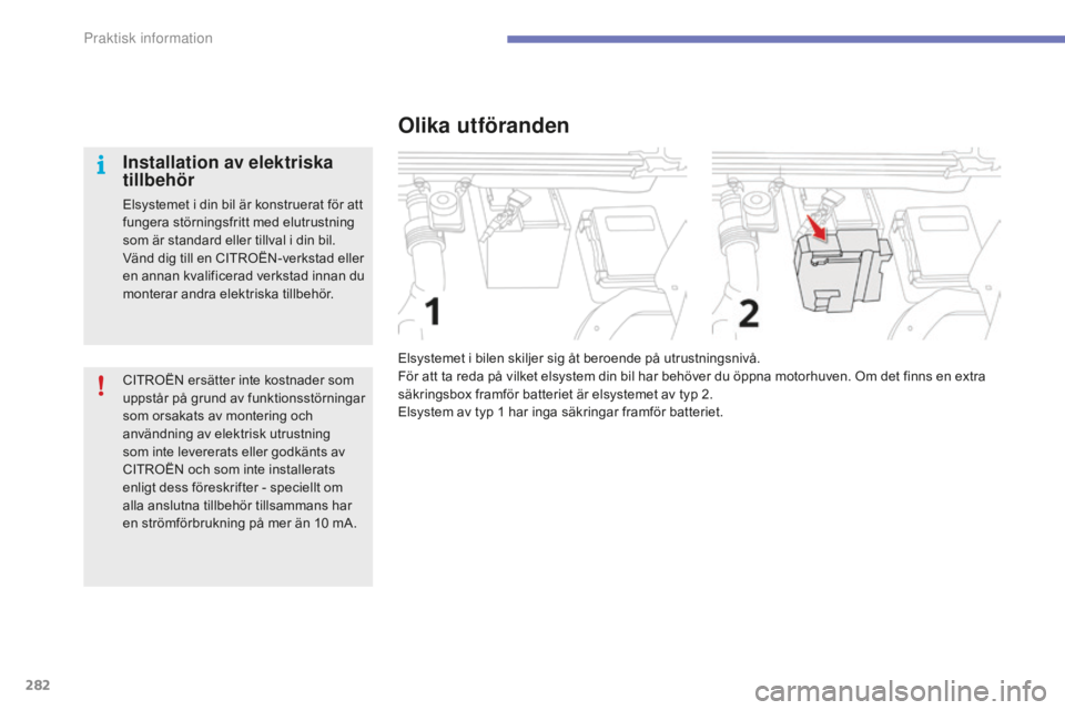 CITROEN C4 SPACETOURER 2015  InstruktionsbÖcker (in Swedish) 282
C4-Picasso-II_sv_Chap07_info-pratiques_ed01-2014
CITROËN ersätter inte kostnader som 
uppstår på grund av funktionsstörningar 
som orsakats av montering och 
användning av elektrisk utrustni