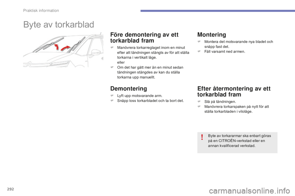 CITROEN C4 SPACETOURER 2015 InstruktionsbÖcker (in Swedish) 292
C4-Picasso-II_sv_Chap07_info-pratiques_ed01-2014
Byte av torkarblad
Före demontering av ett
torkarblad fram
F Manövrera torkarreglaget inom en minut efter att tändningen stängts av för att s CITROEN C4 SPACETOURER 2015 InstruktionsbÖcker (in Swedish) 292
C4-Picasso-II_sv_Chap07_info-pratiques_ed01-2014
Byte av torkarblad
Före demontering av ett
torkarblad fram
F Manövrera torkarreglaget inom en minut efter att tändningen stängts av för att s