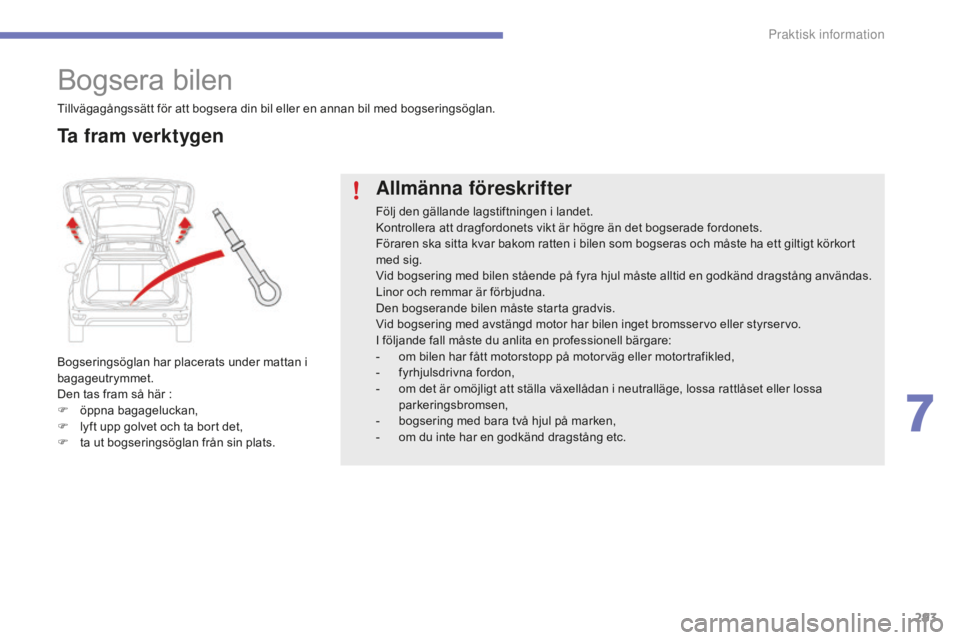 CITROEN C4 SPACETOURER 2015 InstruktionsbÖcker (in Swedish) 293
C4-Picasso-II_sv_Chap07_info-pratiques_ed01-2014
Bogsera bilen
Bogseringsöglan har placerats under mattan i
bagageutrymmet.
Den tas fram så här :
F
ö
ppna bagageluckan,
F
l
yft upp golve CITROEN C4 SPACETOURER 2015 InstruktionsbÖcker (in Swedish) 293
C4-Picasso-II_sv_Chap07_info-pratiques_ed01-2014
Bogsera bilen
Bogseringsöglan har placerats under mattan i
bagageutrymmet.
Den tas fram så här :
F
ö
ppna bagageluckan,
F
l
yft upp golve