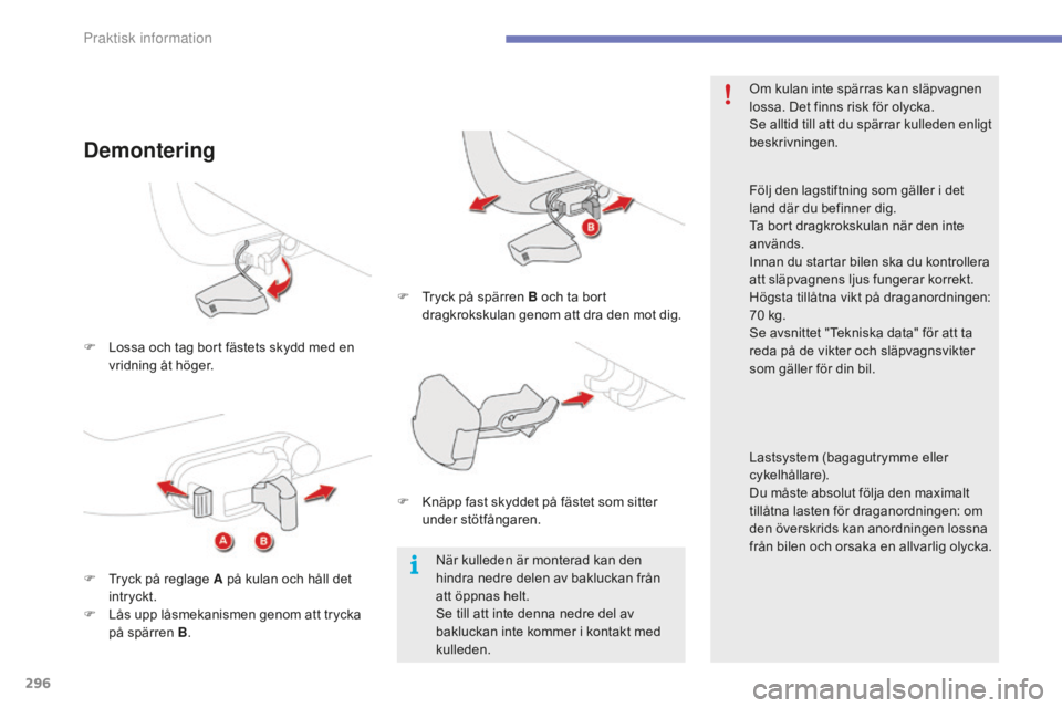 CITROEN C4 SPACETOURER 2015 InstruktionsbÖcker (in Swedish) 296
C4-Picasso-II_sv_Chap07_info-pratiques_ed01-2014
F Lossa och tag bort fästets skydd med en vridning åt höger.
Demontering
F Tryck på spärren B och ta bort dragkrokskulan genom att dra den mot CITROEN C4 SPACETOURER 2015 InstruktionsbÖcker (in Swedish) 296
C4-Picasso-II_sv_Chap07_info-pratiques_ed01-2014
F Lossa och tag bort fästets skydd med en vridning åt höger.
Demontering
F Tryck på spärren B och ta bort dragkrokskulan genom att dra den mot