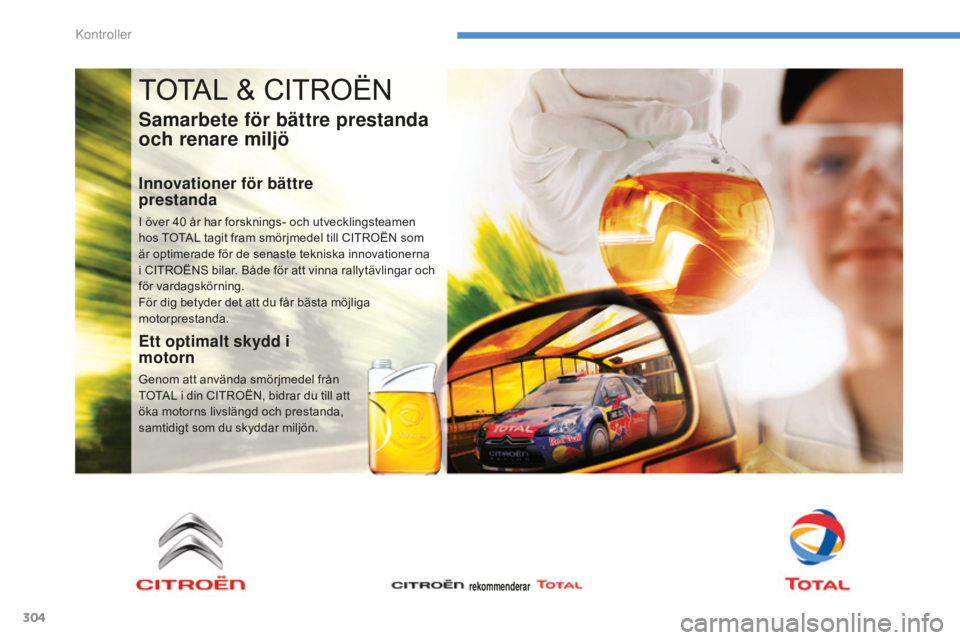 CITROEN C4 SPACETOURER 2015 InstruktionsbÖcker (in Swedish) 304
TOTAL & CITROËN
Samarbete för bättre prestanda
och renare miljö
Innovationer för bättre
prestanda
I över 40 år har forsknings- och utvecklingsteamen
h os TOTAL tagit fram smörjmedel t CITROEN C4 SPACETOURER 2015 InstruktionsbÖcker (in Swedish) 304
TOTAL & CITROËN
Samarbete för bättre prestanda
och renare miljö
Innovationer för bättre
prestanda
I över 40 år har forsknings- och utvecklingsteamen
h os TOTAL tagit fram smörjmedel t