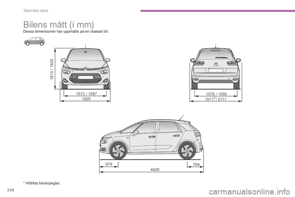 CITROEN C4 SPACETOURER 2015 InstruktionsbÖcker (in Swedish) 338
C4-Picasso-II_sv_Chap09_caracteristiques-techniques_ed01-2014
Bilens mått (i mm)Dessa dimensioner har uppmätts på en olastad bil.
* Infällda backspeglar.
T CITROEN C4 SPACETOURER 2015 InstruktionsbÖcker (in Swedish) 338
C4-Picasso-II_sv_Chap09_caracteristiques-techniques_ed01-2014
Bilens mått (i mm)Dessa dimensioner har uppmätts på en olastad bil.
* Infällda backspeglar.
T