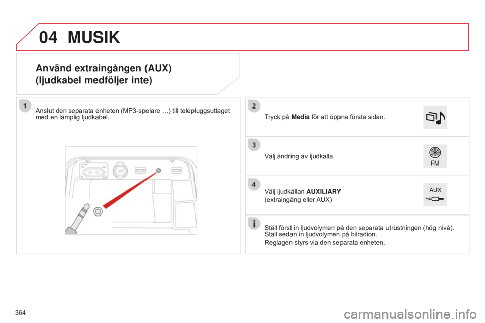 CITROEN C4 SPACETOURER 2015 InstruktionsbÖcker (in Swedish) 04
C4-Picasso-II_sv_Chap10b_SMEGplus_ed01-2014
Använd extraingången (AUX)
(ljudkabel medföljer inte)
Anslut den separata enheten (MP3-spelare …) till telepluggsuttaget
med en lämplig ljudkabel. CITROEN C4 SPACETOURER 2015 InstruktionsbÖcker (in Swedish) 04
C4-Picasso-II_sv_Chap10b_SMEGplus_ed01-2014
Använd extraingången (AUX)
(ljudkabel medföljer inte)
Anslut den separata enheten (MP3-spelare …) till telepluggsuttaget
med en lämplig ljudkabel.