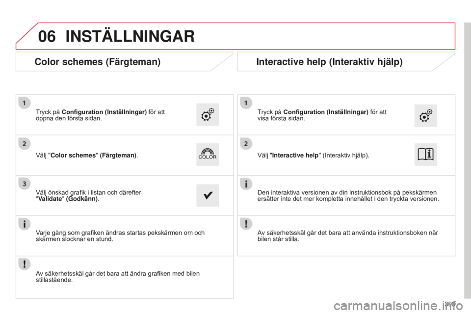 CITROEN C4 SPACETOURER 2015 InstruktionsbÖcker (in Swedish) 06
C4-Picasso-II_sv_Chap10b_SMEGplus_ed01-2014
393
INSTÄLLNINGAR
Välj "Interactive help" (Interaktiv hjälp). Tryck på Configuration (Inställningar) för att
visa första sidan.
Den inter CITROEN C4 SPACETOURER 2015 InstruktionsbÖcker (in Swedish) 06
C4-Picasso-II_sv_Chap10b_SMEGplus_ed01-2014
393
INSTÄLLNINGAR
Välj "Interactive help" (Interaktiv hjälp). Tryck på Configuration (Inställningar) för att
visa första sidan.
Den inter