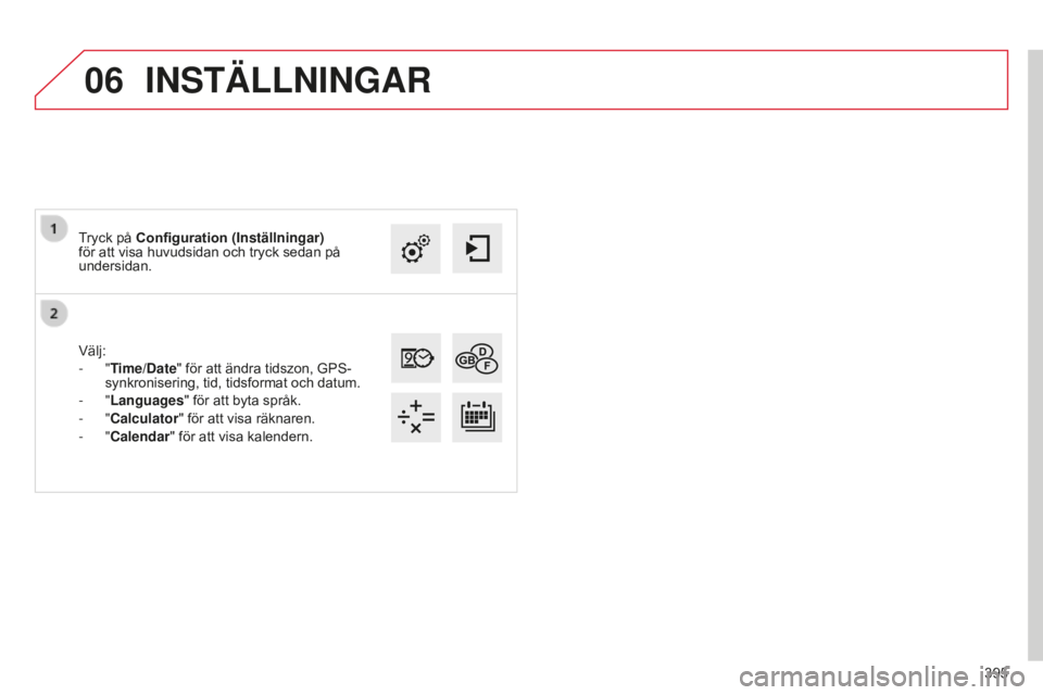 CITROEN C4 SPACETOURER 2015 InstruktionsbÖcker (in Swedish) 06
395
C4-Picasso-II_sv_Chap10b_SMEGplus_ed01-2014
Välj:
- "Time/Date" för att ändra tidszon, GPS-
synkronisering, tid, tidsformat och datum.
-
"Languages" för att byta språk.
CITROEN C4 SPACETOURER 2015 InstruktionsbÖcker (in Swedish) 06
395
C4-Picasso-II_sv_Chap10b_SMEGplus_ed01-2014
Välj:
- "Time/Date" för att ändra tidszon, GPS-
synkronisering, tid, tidsformat och datum.
-
"Languages" för att byta språk.