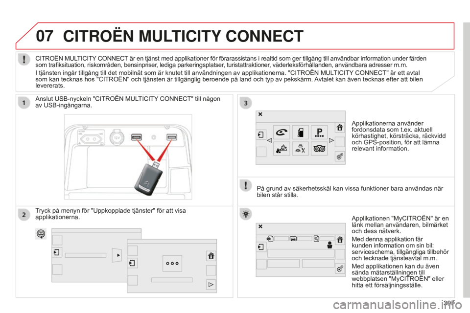 CITROEN C4 SPACETOURER 2015 InstruktionsbÖcker (in Swedish) 07
397
C4-Picasso-II_sv_Chap10b_SMEGplus_ed01-2014
CITROËN MULTICITY CONNECT
Applikationerna använder
fordonsdata som t.ex. aktuell
körhastighet, körsträcka, räckvidd
och GPS-position, för a CITROEN C4 SPACETOURER 2015 InstruktionsbÖcker (in Swedish) 07
397
C4-Picasso-II_sv_Chap10b_SMEGplus_ed01-2014
CITROËN MULTICITY CONNECT
Applikationerna använder
fordonsdata som t.ex. aktuell
körhastighet, körsträcka, räckvidd
och GPS-position, för a