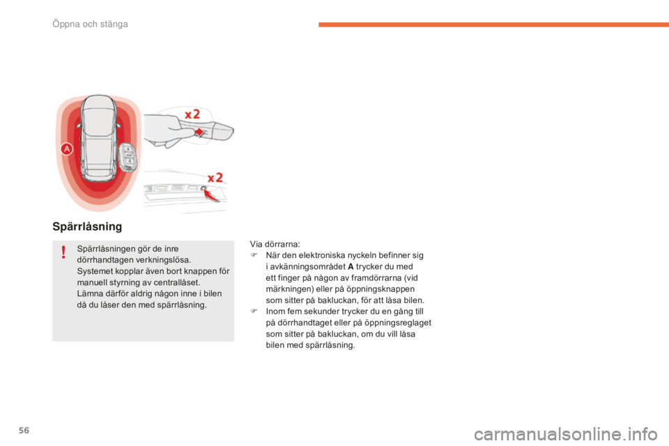 CITROEN C4 SPACETOURER 2015 InstruktionsbÖcker (in Swedish) 56
C4-Picasso-II_sv_Chap02_ouvertures_ed01-2014
Spärrlåsning
Via dörrarna:
F N är den elektroniska nyckeln befinner sig
i avkänningsområdet A trycker du med
ett finger på någon av framdörr CITROEN C4 SPACETOURER 2015 InstruktionsbÖcker (in Swedish) 56
C4-Picasso-II_sv_Chap02_ouvertures_ed01-2014
Spärrlåsning
Via dörrarna:
F N är den elektroniska nyckeln befinner sig
i avkänningsområdet A trycker du med
ett finger på någon av framdörr