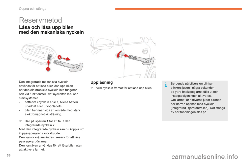 CITROEN C4 SPACETOURER 2015 InstruktionsbÖcker (in Swedish) 58
C4-Picasso-II_sv_Chap02_ouvertures_ed01-2014
Reservmetod
Den integrerade mekaniska nyckeln
används för att låsa eller låsa upp bilen
när den elektroniska nyckeln inte fungerar
och vid funkt CITROEN C4 SPACETOURER 2015 InstruktionsbÖcker (in Swedish) 58
C4-Picasso-II_sv_Chap02_ouvertures_ed01-2014
Reservmetod
Den integrerade mekaniska nyckeln
används för att låsa eller låsa upp bilen
när den elektroniska nyckeln inte fungerar
och vid funkt