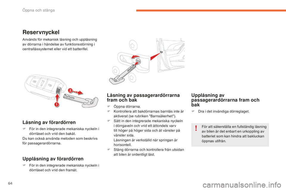 CITROEN C4 SPACETOURER 2015 InstruktionsbÖcker (in Swedish) 64
C4-Picasso-II_sv_Chap02_ouvertures_ed01-2014
Reser vnyckel
Låsning av förardörren
F För in den integrerade mekaniska nyckeln i dörrlåset och vrid den bakåt.
Du kan också använda metoden so CITROEN C4 SPACETOURER 2015 InstruktionsbÖcker (in Swedish) 64
C4-Picasso-II_sv_Chap02_ouvertures_ed01-2014
Reser vnyckel
Låsning av förardörren
F För in den integrerade mekaniska nyckeln i dörrlåset och vrid den bakåt.
Du kan också använda metoden so