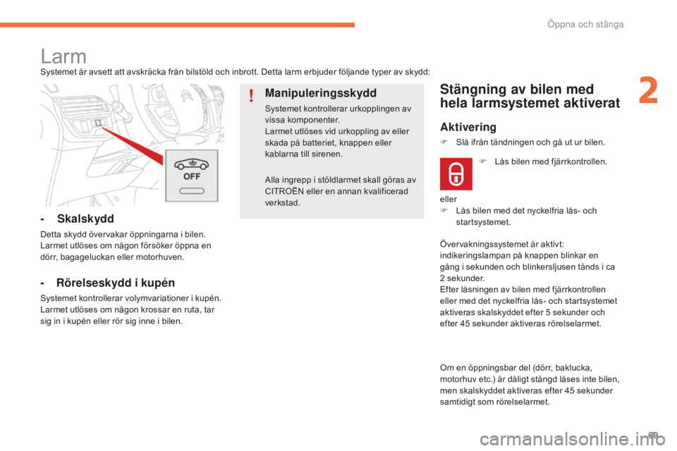 CITROEN C4 SPACETOURER 2015 InstruktionsbÖcker (in Swedish) 69
C4-Picasso-II_sv_Chap02_ouvertures_ed01-2014
Alla ingrepp i stöldlarmet skall göras av
CITROËN eller en annan kvalificerad
verkstad.
LarmSystemet är avsett att avskräcka från bilstöld och CITROEN C4 SPACETOURER 2015 InstruktionsbÖcker (in Swedish) 69
C4-Picasso-II_sv_Chap02_ouvertures_ed01-2014
Alla ingrepp i stöldlarmet skall göras av
CITROËN eller en annan kvalificerad
verkstad.
LarmSystemet är avsett att avskräcka från bilstöld och