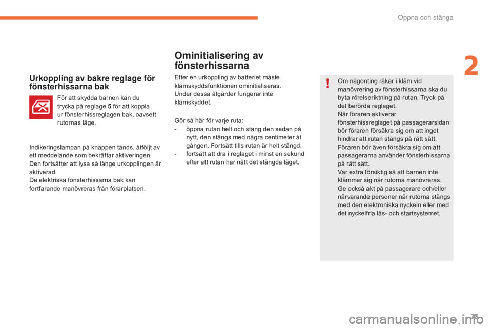CITROEN C4 SPACETOURER 2015 InstruktionsbÖcker (in Swedish) 73
C4-Picasso-II_sv_Chap02_ouvertures_ed01-2014
Ominitialisering av
fönsterhissarna
Urkoppling av bakre reglage för
fönsterhissarna bakOm någonting råkar i kläm vid
manövrering av fönsterhi CITROEN C4 SPACETOURER 2015 InstruktionsbÖcker (in Swedish) 73
C4-Picasso-II_sv_Chap02_ouvertures_ed01-2014
Ominitialisering av
fönsterhissarna
Urkoppling av bakre reglage för
fönsterhissarna bakOm någonting råkar i kläm vid
manövrering av fönsterhi