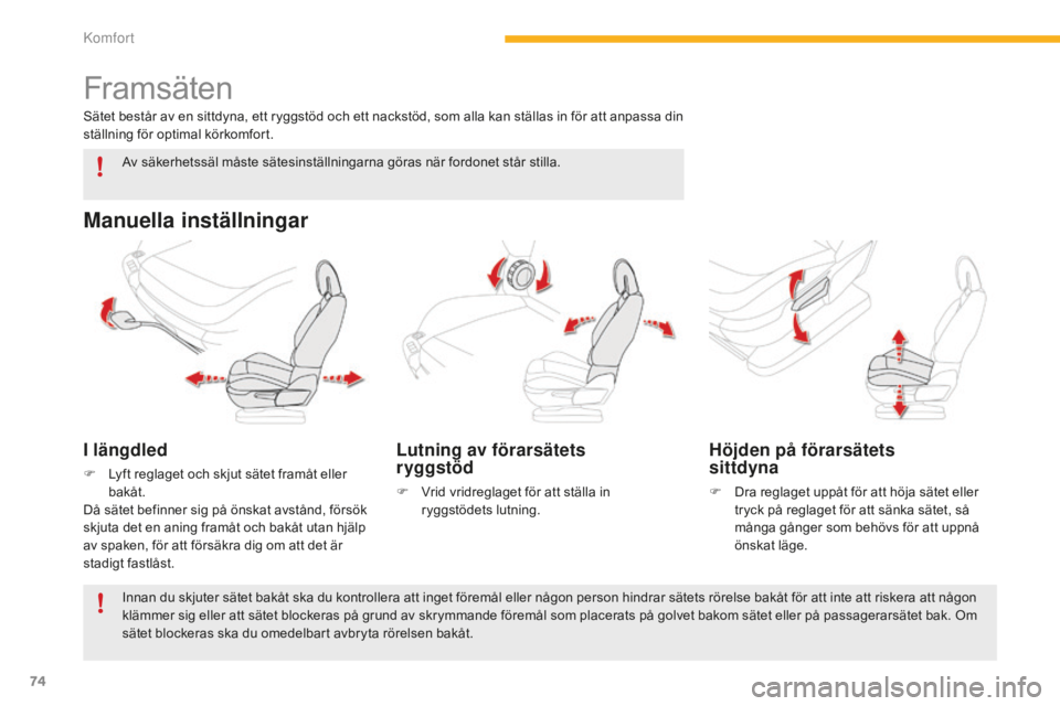 CITROEN C4 SPACETOURER 2015 InstruktionsbÖcker (in Swedish) 74
C4-Picasso-II_sv_Chap03_confort_ed01-2014
Framsäten
Manuella inställningar
I längdled
F Lyft reglaget och skjut sätet framåt eller bakåt.
Då sätet befinner sig på önskat avstånd, försö CITROEN C4 SPACETOURER 2015 InstruktionsbÖcker (in Swedish) 74
C4-Picasso-II_sv_Chap03_confort_ed01-2014
Framsäten
Manuella inställningar
I längdled
F Lyft reglaget och skjut sätet framåt eller bakåt.
Då sätet befinner sig på önskat avstånd, försö