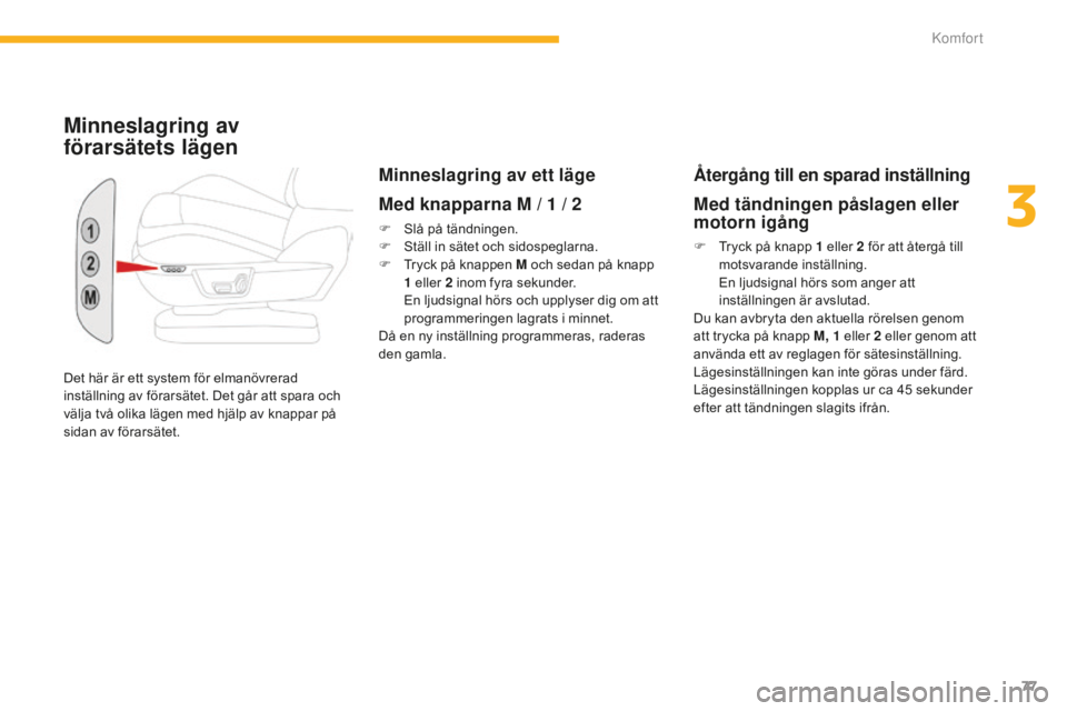 CITROEN C4 SPACETOURER 2015 InstruktionsbÖcker (in Swedish) 77
C4-Picasso-II_sv_Chap03_confort_ed01-2014
Det här är ett system för elmanövrerad
inställning av förarsätet. Det går att spara och
välja två olika lägen med hjälp av knappar på
sidan CITROEN C4 SPACETOURER 2015 InstruktionsbÖcker (in Swedish) 77
C4-Picasso-II_sv_Chap03_confort_ed01-2014
Det här är ett system för elmanövrerad
inställning av förarsätet. Det går att spara och
välja två olika lägen med hjälp av knappar på
sidan