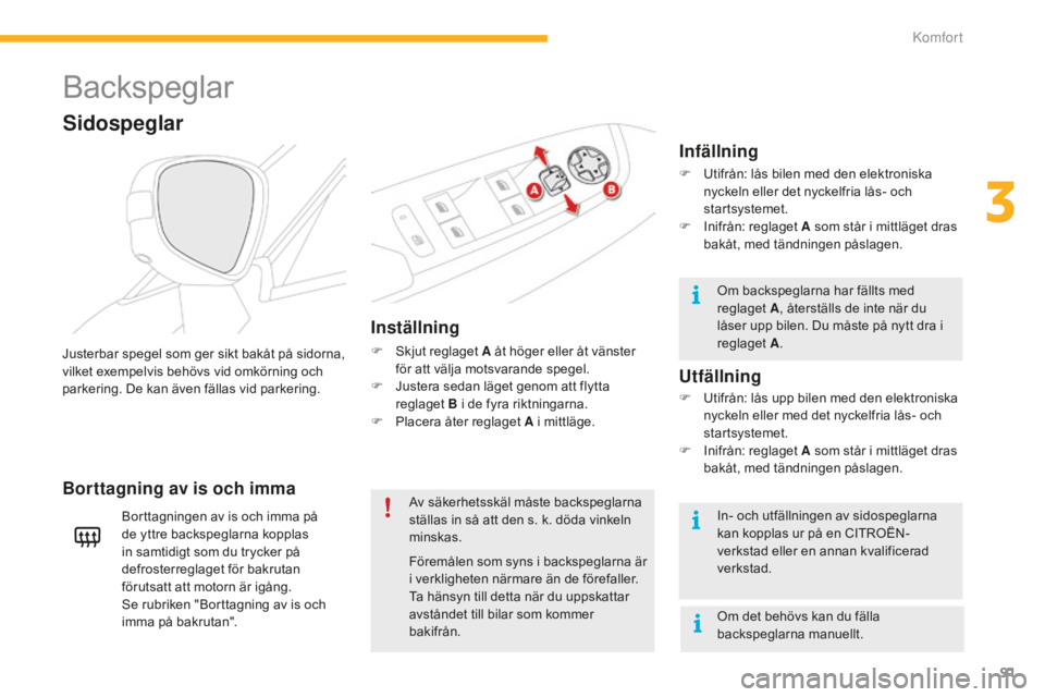 CITROEN C4 SPACETOURER 2015  InstruktionsbÖcker (in Swedish) 91
C4-Picasso-II_sv_Chap03_confort_ed01-2014
Backspeglar
Inställning
F Skjut reglaget A åt höger eller åt vänster för att välja motsvarande spegel.
F
 
J
 ustera sedan läget genom att flytta 
