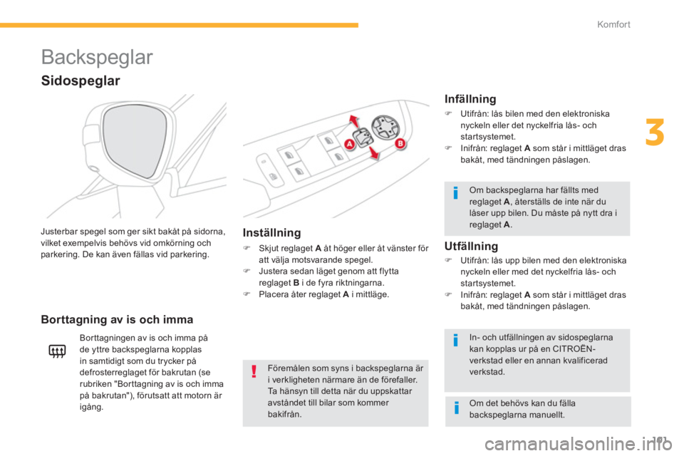 CITROEN C4 SPACETOURER 2014  InstruktionsbÖcker (in Swedish) 101
3
Komfor t
   
 
 
 
 
Backspeglar 
Inställning 
�) 
 Skjut reglaget  Aåt höger eller åt vänster för 
att välja motsvarande spegel.�)    Justera sedan läget genom att flyttareglaget  Bi de