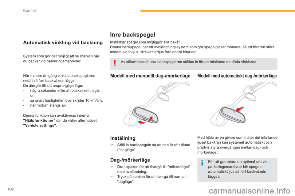 CITROEN C4 SPACETOURER 2014  InstruktionsbÖcker (in Swedish) 102
Komfor t
   
 
 
 
 
Inre backspegel
 
Inställbar spegel som möjliggör sikt bakåt. 
  Denna backspegel har ett avbländningssystem som gör spegelglaset mörkare, så att föraren störs
mindr