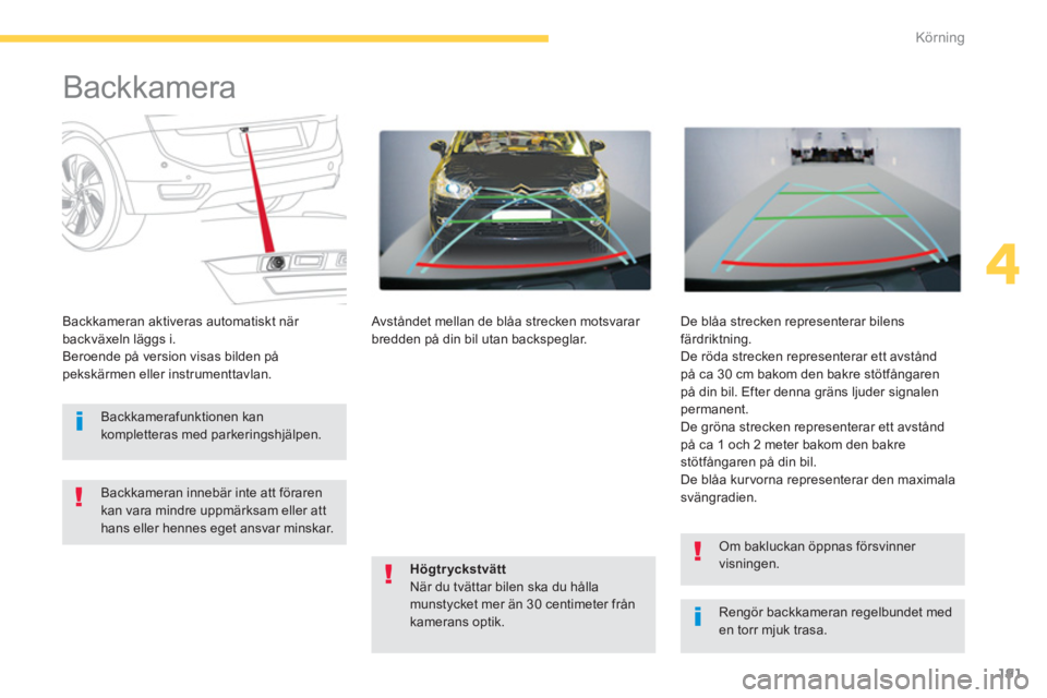 CITROEN C4 SPACETOURER 2014 InstruktionsbÖcker (in Swedish) 191
4
Körning
Backkamera
Rengör backkameran regelbundet meden torr mjuk trasa.
Backkameran aktiveras automatiskt när backväxeln läggs i.
Beroende på version visas bilden CITROEN C4 SPACETOURER 2014 InstruktionsbÖcker (in Swedish) 191
4
Körning
Backkamera
Rengör backkameran regelbundet meden torr mjuk trasa.
Backkameran aktiveras automatiskt när backväxeln läggs i.
Beroende på version visas bilden