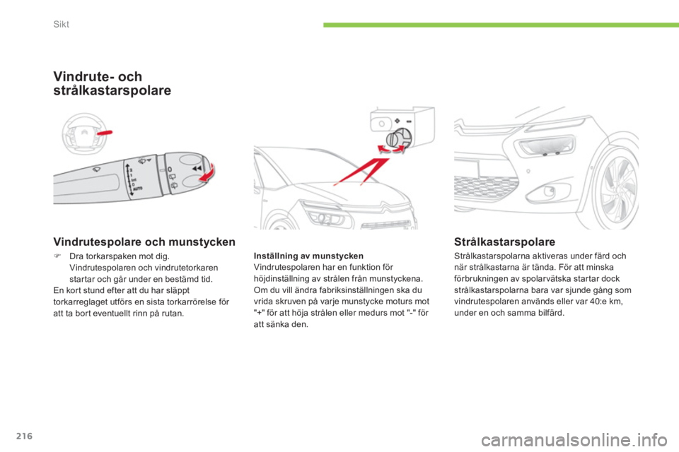 CITROEN C4 SPACETOURER 2014 InstruktionsbÖcker (in Swedish) 216
Sikt
Vindrutespolare och munstycken
Vindrute- och
strålkastars
polare
Inställning av munstycken
Vindrutespolaren har en funktion för
höjdinställning av strålen från munstyckena.
Om d CITROEN C4 SPACETOURER 2014 InstruktionsbÖcker (in Swedish) 216
Sikt
Vindrutespolare och munstycken
Vindrute- och
strålkastars
polare
Inställning av munstycken
Vindrutespolaren har en funktion för
höjdinställning av strålen från munstyckena.
Om d