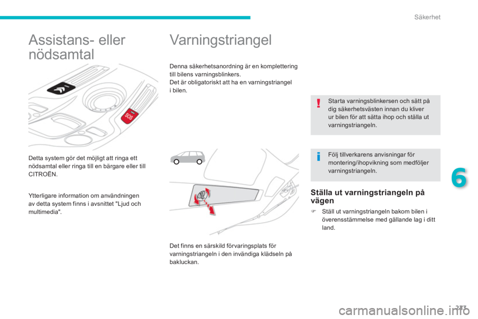 CITROEN C4 SPACETOURER 2014  InstruktionsbÖcker (in Swedish) 223
6
Säkerhet
   Detta system gör det möjligt att ringa ett nödsamtal eller ringa till en bärgare eller till CITROËN.
 
 
 
 
 
 
 
 
 
Assistans- eller 
nödsamtal 
   
Ytterligare information