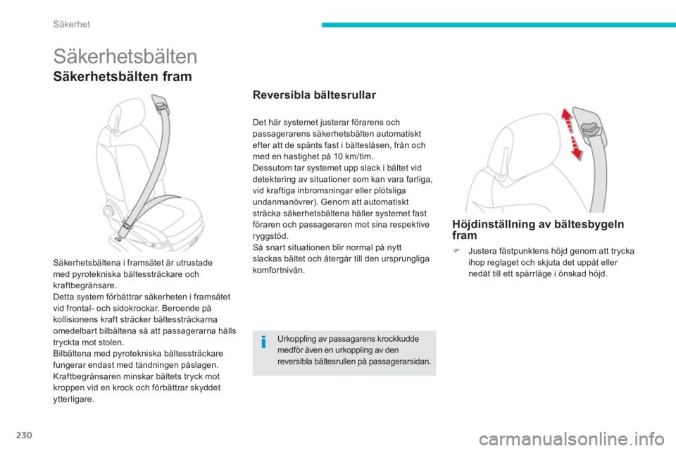 CITROEN C4 SPACETOURER 2014 InstruktionsbÖcker (in Swedish) 230
Säkerhet
Säkerhetsbälten
Säkerhetsbälten fram
Säkerhetsbältena i framsätet är utrustademed pyrotekniska bältessträckare och
kraftbegränsare.
Detta system förbättrar säkerheten i CITROEN C4 SPACETOURER 2014 InstruktionsbÖcker (in Swedish) 230
Säkerhet
Säkerhetsbälten
Säkerhetsbälten fram
Säkerhetsbältena i framsätet är utrustademed pyrotekniska bältessträckare och
kraftbegränsare.
Detta system förbättrar säkerheten i