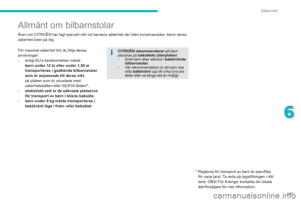 CITROEN C4 SPACETOURER 2014 InstruktionsbÖcker (in Swedish) 241
6
Säkerhet
Allmänt om bilbarnstolar
För maximal säkerhet bör du följa dessa
anvisningar:
- enligt EU:s bestämmelser måste
barn under 12 år eller under 1, CITROEN C4 SPACETOURER 2014 InstruktionsbÖcker (in Swedish) 241
6
Säkerhet
Allmänt om bilbarnstolar
För maximal säkerhet bör du följa dessa
anvisningar:
- enligt EU:s bestämmelser måste
barn under 12 år eller under 1,