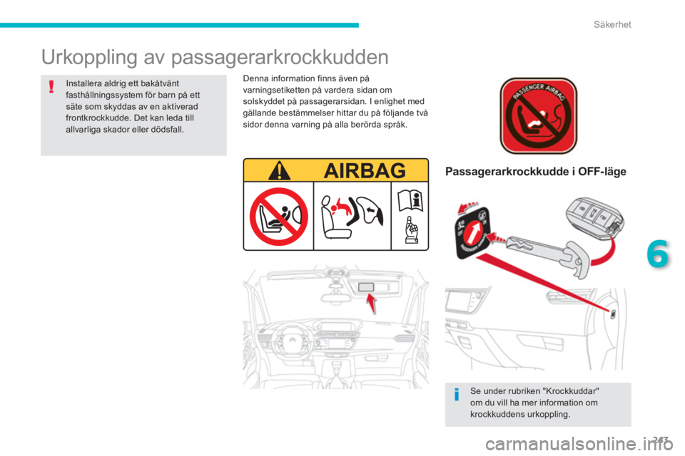CITROEN C4 SPACETOURER 2014 InstruktionsbÖcker (in Swedish) 243
6
Säkerhet
Urkoppling av passagerarkrockkudden
Passagerarkrockkudde i OFF-läge
Se under rubriken "Krockkuddar" om du vill ha mer information omkrockkuddens urkoppling.
Inst CITROEN C4 SPACETOURER 2014 InstruktionsbÖcker (in Swedish) 243
6
Säkerhet
Urkoppling av passagerarkrockkudden
Passagerarkrockkudde i OFF-läge
Se under rubriken "Krockkuddar" om du vill ha mer information omkrockkuddens urkoppling.
Inst