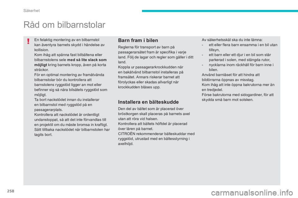 CITROEN C4 SPACETOURER 2014 InstruktionsbÖcker (in Swedish) 258
Säkerhet
En felaktig montering av en bilbarnstol kan äventyra barnets skydd i händelse av
kollision.
Kom ihåg att spänna fast bilbältena eller bilbarnstolens sele med så lite slack som CITROEN C4 SPACETOURER 2014 InstruktionsbÖcker (in Swedish) 258
Säkerhet
En felaktig montering av en bilbarnstol kan äventyra barnets skydd i händelse av
kollision.
Kom ihåg att spänna fast bilbältena eller bilbarnstolens sele med så lite slack som