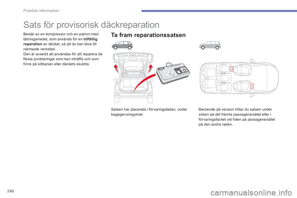 CITROEN C4 SPACETOURER 2014  InstruktionsbÖcker (in Swedish) 260
Praktisk information
  Satsen har placerats i för varingslådan, under bagagerumsgolvet.   Består av en kompressor och en patron med
tätnin
gsmedel, som används för en tillfällig reparation 