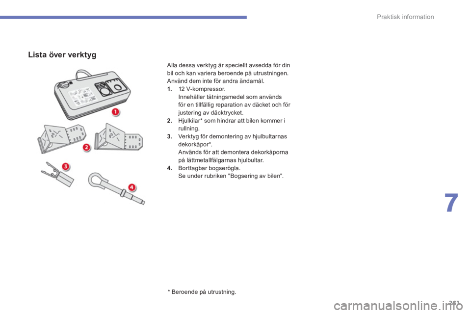 CITROEN C4 SPACETOURER 2014  InstruktionsbÖcker (in Swedish) 261
7
Praktisk information
Lista över verktyg 
   
*   
Beroende på utrustning.     Alla dessa verktyg är speciellt avsedda 
för din 
bil och kan variera beroende på utrustningen. 
Använd dem in
