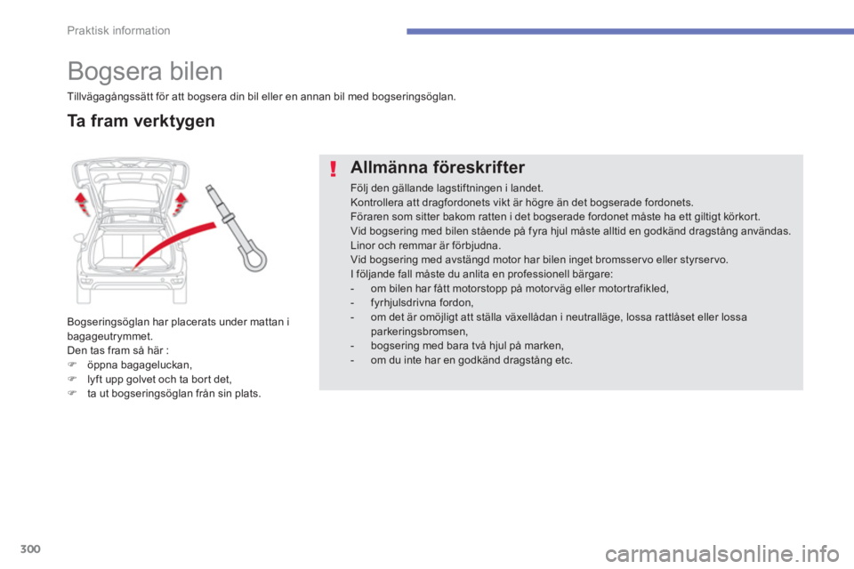 CITROEN C4 SPACETOURER 2014  InstruktionsbÖcker (in Swedish) 300
Praktisk information
   
 
 
 
 
Bogsera bilen 
Bogseringsöglan har placerats under mattan i 
bagageutrymmet. 
Den tas fram så här : �)öppna bagageluckan, �)lyft upp golvet och ta bort det, �)