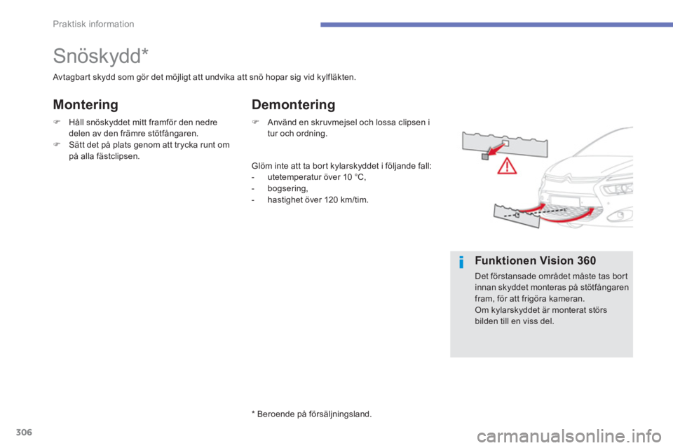 CITROEN C4 SPACETOURER 2014  InstruktionsbÖcker (in Swedish) 306
Praktisk information
   
 
 
 
 
 
 
 
Snöskydd *  
 Avtagbart skydd som gör det möjligt att undvika att snö hopar sig vid kylfläkten. 
�)Håll snöskyddet mitt framför den nedre 
delen av d
