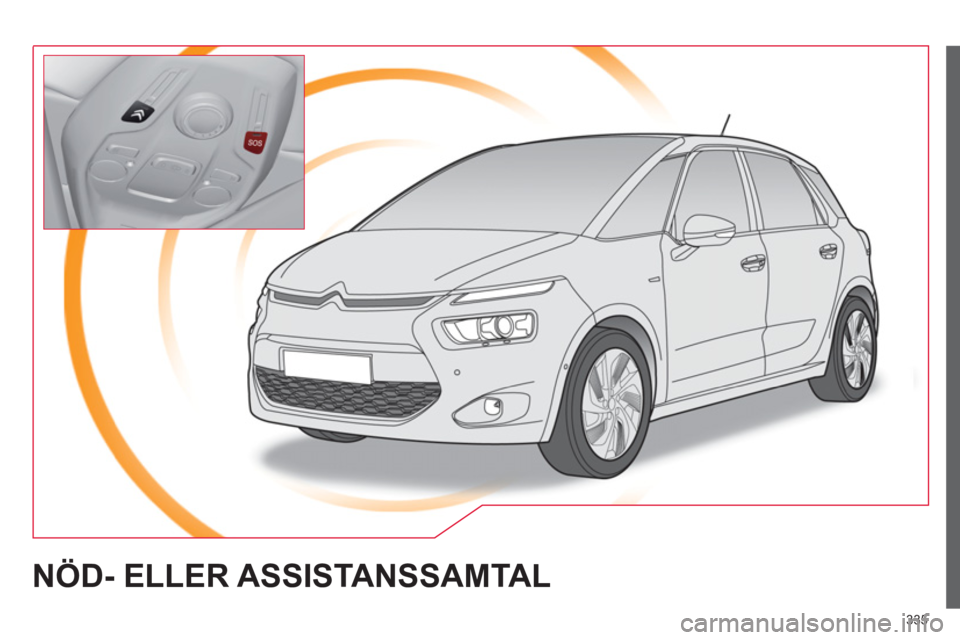 CITROEN C4 SPACETOURER 2014 InstruktionsbÖcker (in Swedish) 335
NÖD- ELLER ASSISTANSSAMTAL CITROEN C4 SPACETOURER 2014 InstruktionsbÖcker (in Swedish) 335
NÖD- ELLER ASSISTANSSAMTAL
