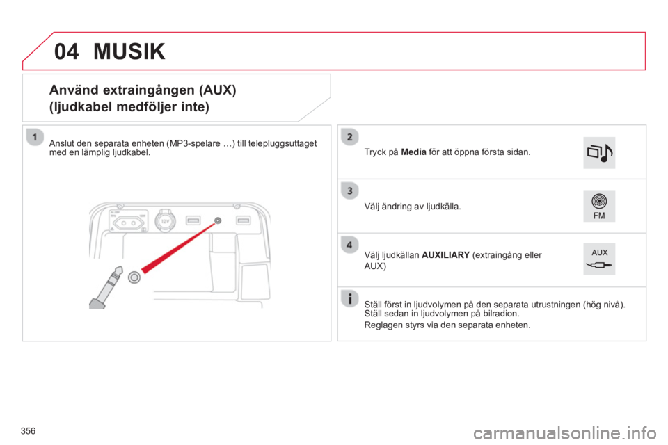 CITROEN C4 SPACETOURER 2014 InstruktionsbÖcker (in Swedish) 04
356
Använd extraingången (AUX)
(ljudkabel medföljer inte)
Anslut den separata enheten (MP3-spelare …) till telepluggsuttaget
med en lämplig ljudk CITROEN C4 SPACETOURER 2014 InstruktionsbÖcker (in Swedish) 04
356
Använd extraingången (AUX)
(ljudkabel medföljer inte)
Anslut den separata enheten (MP3-spelare …) till telepluggsuttaget
med en lämplig ljudk