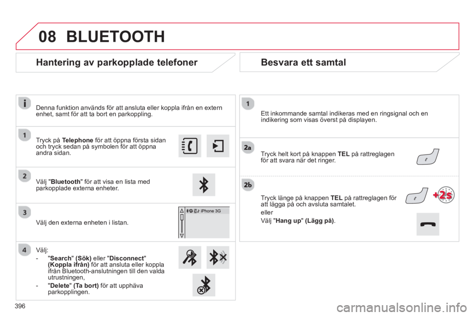 CITROEN C4 SPACETOURER 2014  InstruktionsbÖcker (in Swedish) 08
396
   
Besvara ett samtal 
 
 Ett inkommande samtal indikeras med en ringsignal och en 
indikering som visas överst på displayen.
   
Tr
yck helt kort på knappen  TELpå rattreglagenför att sv