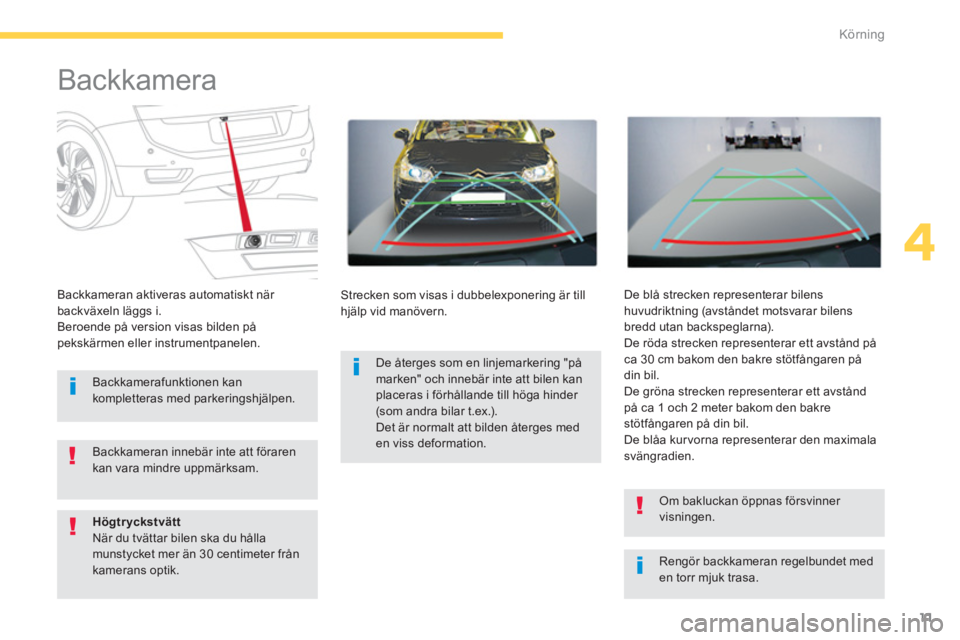 CITROEN C4 SPACETOURER 2014 InstruktionsbÖcker (in Swedish) 11
4
Körning
Backkamera
Rengör backkameran regelbundet med
en torr mjuk trasa.
Backkameran aktiveras automatiskt när
backväxeln läggs i.
Beroende på version visas bil CITROEN C4 SPACETOURER 2014 InstruktionsbÖcker (in Swedish) 11
4
Körning
Backkamera
Rengör backkameran regelbundet med
en torr mjuk trasa.
Backkameran aktiveras automatiskt när
backväxeln läggs i.
Beroende på version visas bil