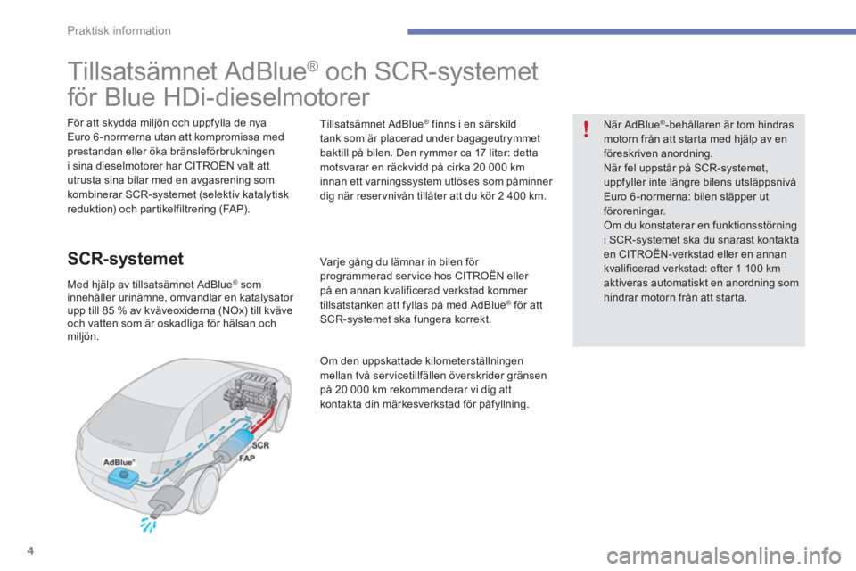 CITROEN C4 SPACETOURER 2014  InstruktionsbÖcker (in Swedish) 4
Praktisk information
   
 
 
 
 
 
 
 
 
 
 
 
 
 
 
 
 
 
Tillsatsämnet AdBlue ® 
 och SCR-systemet  
för Blue HDi-dieselmotorer  
 
 
För att skydda miljön och uppfylla de nya 
Euro 6 -normer