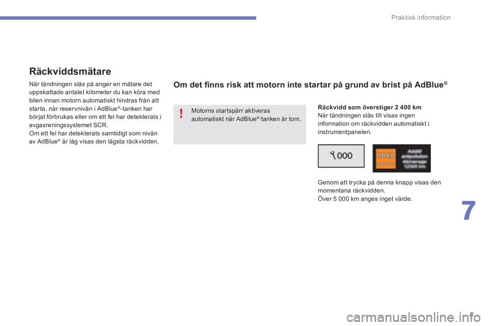 CITROEN C4 SPACETOURER 2014  InstruktionsbÖcker (in Swedish) 5
7
Praktisk information
   
 
 
 
 
Räckviddsmätare 
 
 
När tändningen slås på anger en mätare det 
uppskattade antalet kilometer du kan köra med 
bilen innan motorn automatiskt hindras frå