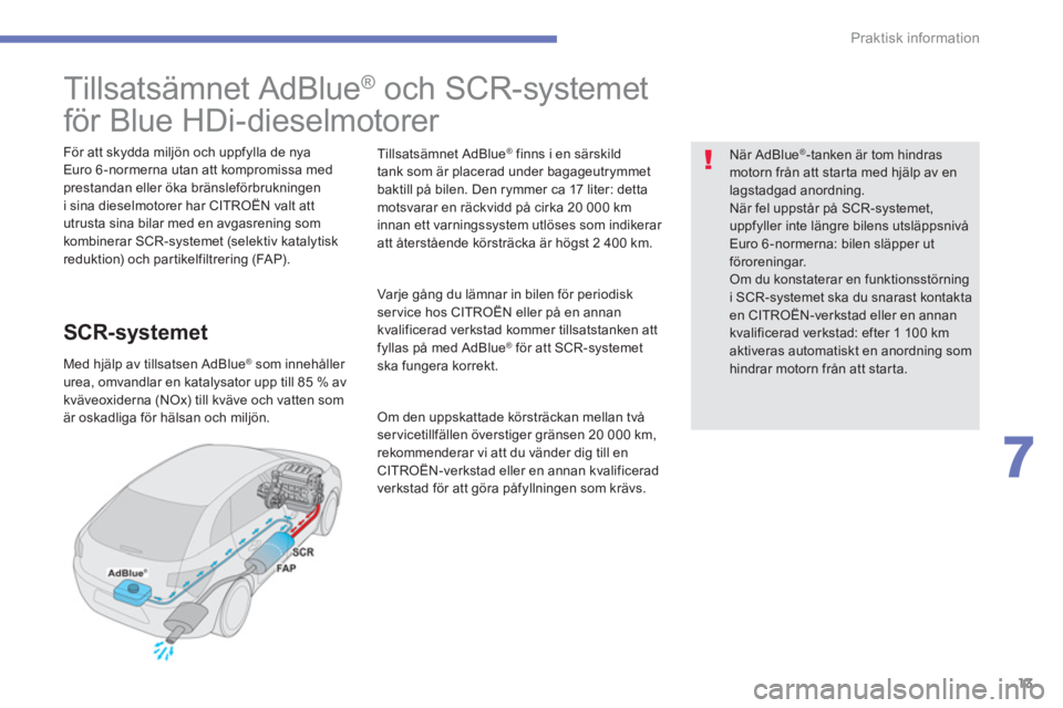 CITROEN C4 SPACETOURER 2014  InstruktionsbÖcker (in Swedish) 13
7
Praktisk information
   
 
 
 
 
 
 
 
 
 
 
 
 
 
 
 
 
 
Tillsatsämnet AdBlue ® 
 och SCR-systemet  
för Blue HDi-dieselmotorer  
 
 
För att skydda miljön och uppfylla de nya 
Euro 6 -nor