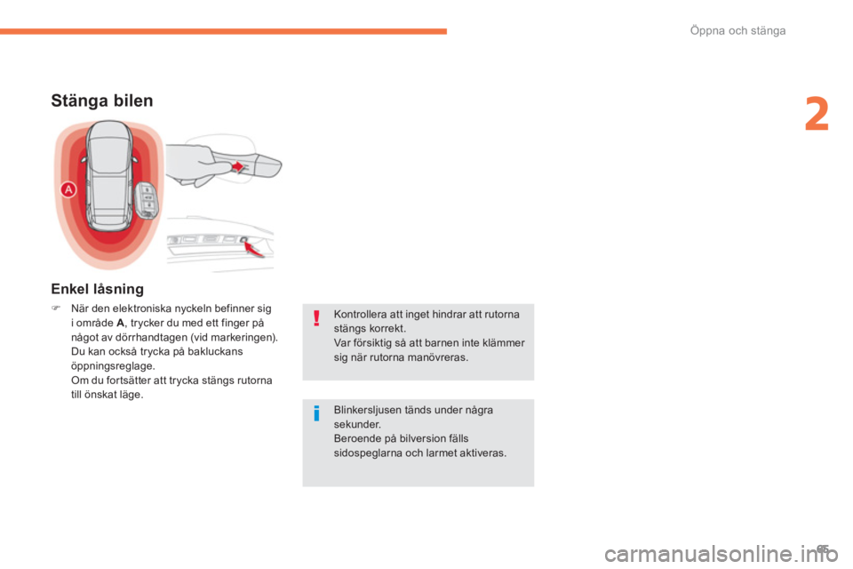 CITROEN C4 SPACETOURER 2014  InstruktionsbÖcker (in Swedish) 65
2
Öppna och stänga
Kontrollera att inget hindrar att rutornastängs korrekt. Var för sik tig så att barnen inte klämmer sig när rutorna manövreras.  
Stänga bilen
�)När den elektroniska ny