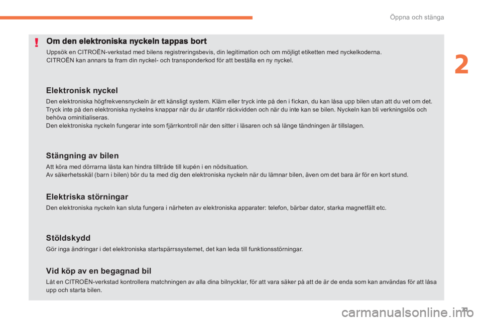 CITROEN C4 SPACETOURER 2014  InstruktionsbÖcker (in Swedish) 71
2
Öppna och stänga
  Uppsök en CITROËN-verkstad med bilens registreringsbevis, din legitimation och om möjligt etiketten med nyckelkoderna.  
CITROËN kan annars ta fram din nyckel- och transp