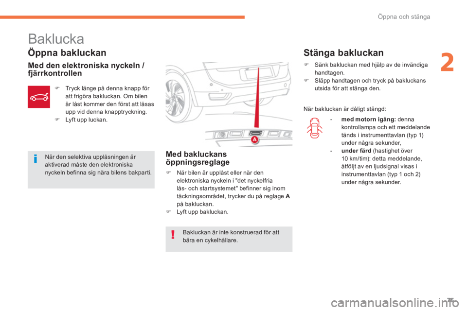 CITROEN C4 SPACETOURER 2014  InstruktionsbÖcker (in Swedish) 75
2
Öppna och stänga
   
 
 
 
 
 
 
 
 
 
 
Baklucka 
 
 
Öppna bakluckan
 
 
Med den elektroniska nyckeln / 
fjärrkontrollen
Med bakluckans öppningsreglage
�)    När bilen är upplåst eller 